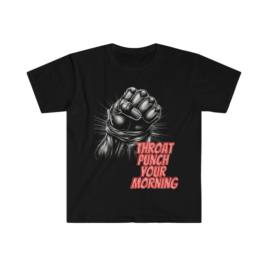 Throat Punch Your Morning - Unisex Softstyle T-Shirt